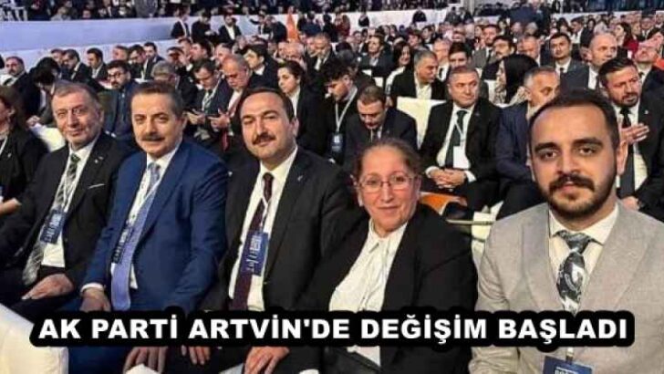 AK PARTİ ARTVİN’DE DEĞİŞİM BAŞLADI 