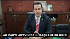 AK PARTİ ARTVİN’DE İL BAŞKANLIĞI KRİZİ