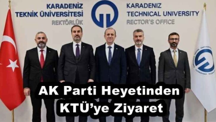 AK Parti Heyetinden KTÜ’ye Ziyaret