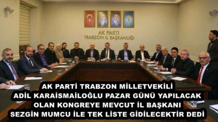 AK PARTİ TRABZON MİLLETVEKİLİ KARA İSMAİLOĞLU PAZAR GÜNÜ KONGREYE MEVCUT İL BAŞKANI SEZGİN MUMCU İLE TEK LİSTE GİDİLECEKTİR DEDİ