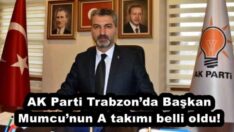 AK Parti Trabzon’da Başkan Mumcu’nun A takımı belli oldu!