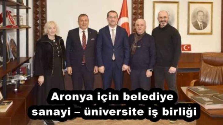 Aronya için belediye – sanayi – üniversite iş birliği