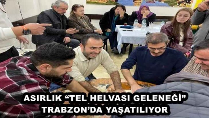 ASIRLIK “TEL HELVASI GELENEĞİ” TRABZON’DA YAŞATILIYOR