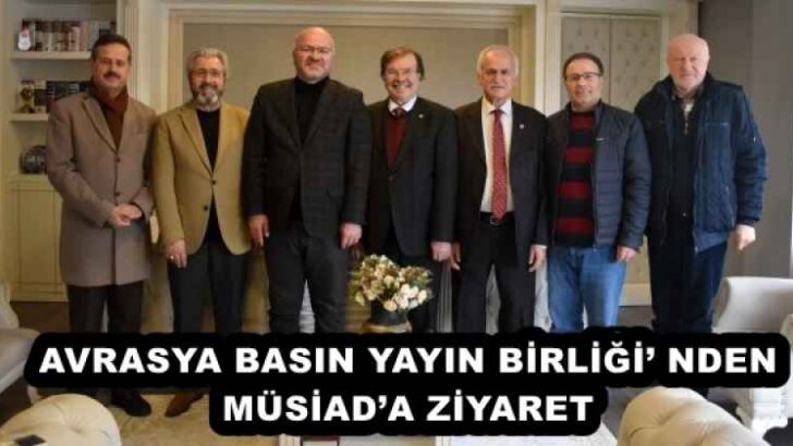 AVRASYA BASIN YAYIN BİRLİĞİ’ NDEN MÜSİAD’A ZİYARET