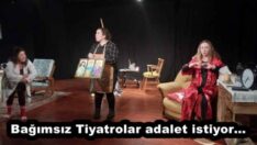 Bağımsız Tiyatrolar adalet istiyor…