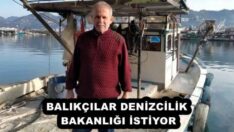 BALIKÇILAR DENİZCİLİK BAKANLIĞI İSTİYOR