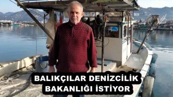 BALIKÇILAR DENİZCİLİK BAKANLIĞI İSTİYOR
