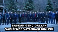 BAŞKAN GENÇ GALYAN VADİSİ’NDE VATANDAŞI DİNLEDİ