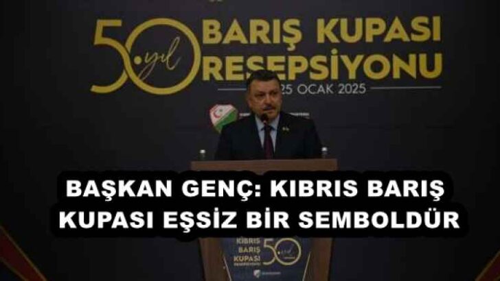 BAŞKAN GENÇ: KIBRIS BARIŞ KUPASI EŞSİZ BİR SEMBOLDÜR