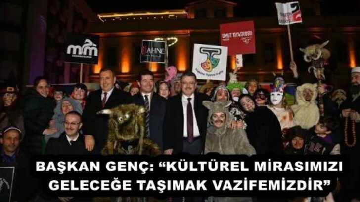 BAŞKAN GENÇ: “KÜLTÜREL MİRASIMIZI GELECEĞE TAŞIMAK VAZİFEMİZDİR”