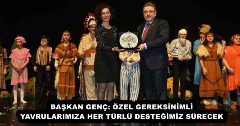 BAŞKAN GENÇ: ÖZEL GEREKSİNİMLİ YAVRULARIMIZA HER TÜRLÜ DESTEĞİMİZ SÜRECEK