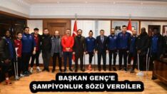 BAŞKAN GENÇ’E ŞAMPİYONLUK SÖZÜ VERDİLER