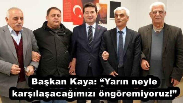 Başkan Kaya: “Yarın neyle karşılaşacağımızı öngöremiyoruz!”
