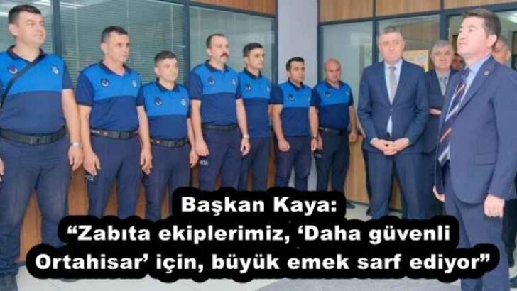 Başkan Kaya: “Zabıta ekiplerimiz, ‘Daha güvenli Ortahisar’ için, büyük emek sarf ediyor”