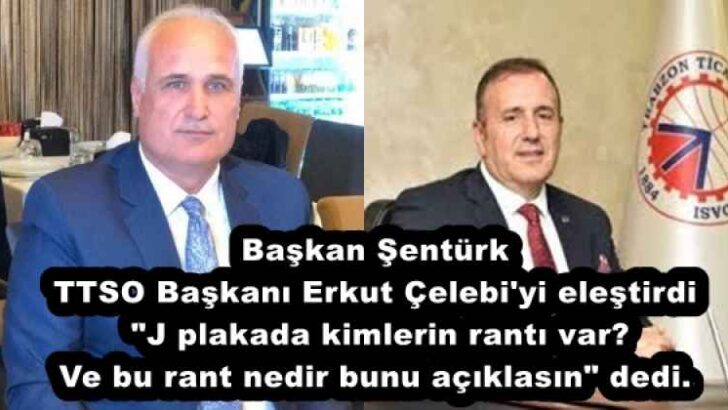 Başkan Şentürk TTSO Başkanı Erkut Çelebi’yi eleştirdi “J plakada kimlerin rantı var? Ve bu rant nedir bunu açıklasın” dedi.