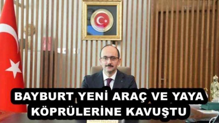 BAYBURT YENİ ARAÇ VE YAYA KÖPRÜLERİNE KAVUŞTU