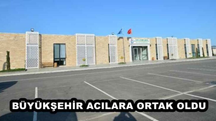 BÜYÜKŞEHİR ACILARA ORTAK OLDU