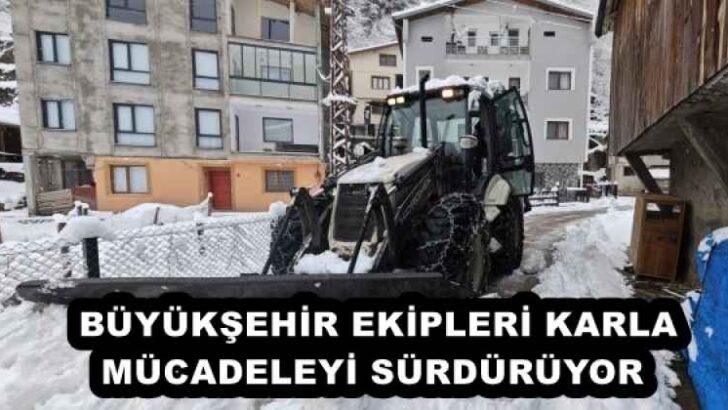 BÜYÜKŞEHİR EKİPLERİ KARLA MÜCADELEYİ SÜRDÜRÜYOR 