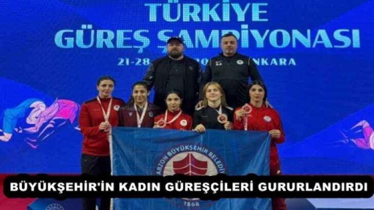 BÜYÜKŞEHİR’İN KADIN GÜREŞÇİLERİ GURURLANDIRDI