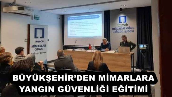 BÜYÜKŞEHİR’DEN MİMARLARA YANGIN GÜVENLİĞİ EĞİTİMİ