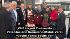 CHP Heyeti Trabzon’da Vatandaşların Sorunlarına Kulak Verdi: “Geçim Yoksa Seçim Var”