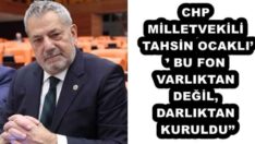 CHP MİLLETVEKİLİ TAHSİN OCAKLI’’ BU FON VARLIKTAN DEĞİL, DARLIKTAN KURULDU’’