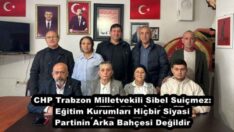 CHP Trabzon Milletvekili Sibel Suiçmez: Eğitim Kurumları Hiçbir Siyasi Partinin Arka Bahçesi Değildir
