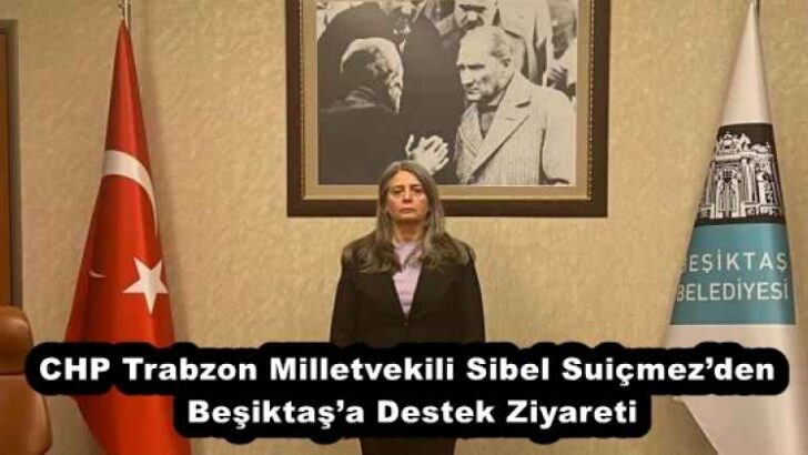 CHP Trabzon Milletvekili Sibel Suiçmez’den Beşiktaş’a Destek Ziyareti