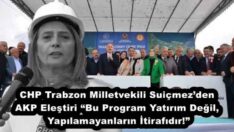 CHP Trabzon Milletvekili Suiçmez’den AKP Eleştiri “Bu Program Yatırım Değil, Yapılamayanların İtirafıdır!”