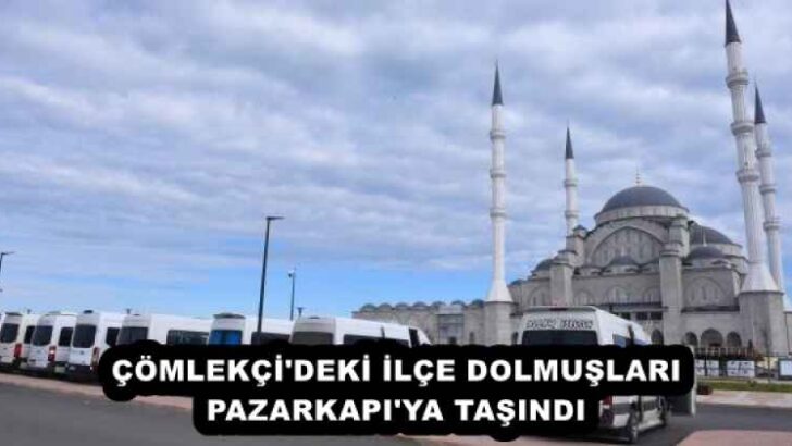 ÇÖMLEKÇİ’DEKİ İLÇE DOLMUŞLARI PAZARKAPI’YA TAŞINDI