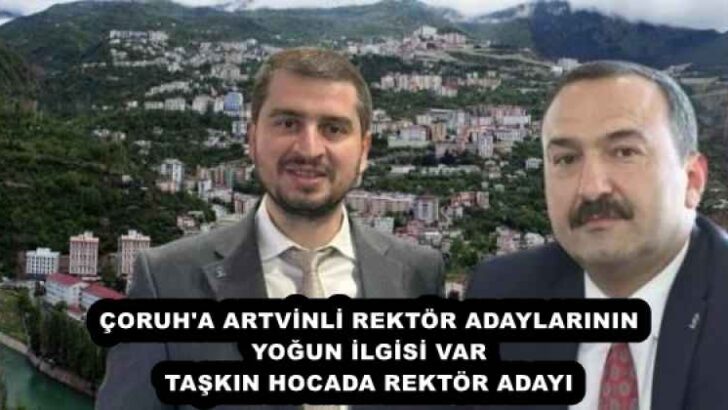 ÇORUH’A ARTVİNLİ REKTÖR ADAYLARININ YOĞUN İLGİSİ VAR  TAŞKIN HOCADA REKTÖR ADAYI 