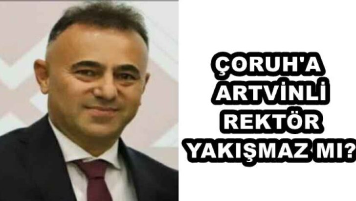 ÇORUH’A ARTVİNLİ REKTÖR YAKIŞMAZ MI?