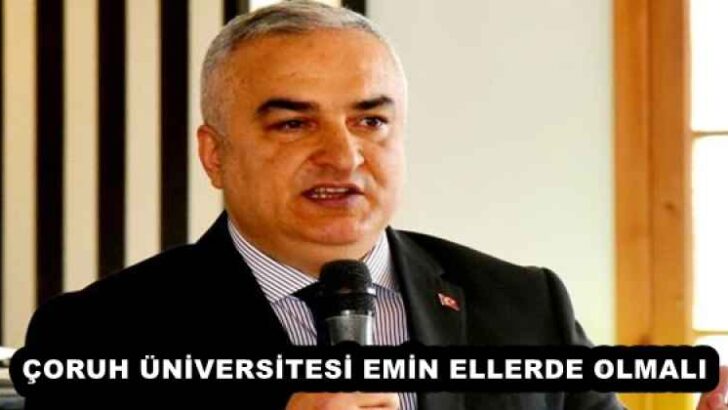 ÇORUH ÜNİVERSİTESİ EMİN ELLERDE OLMALI