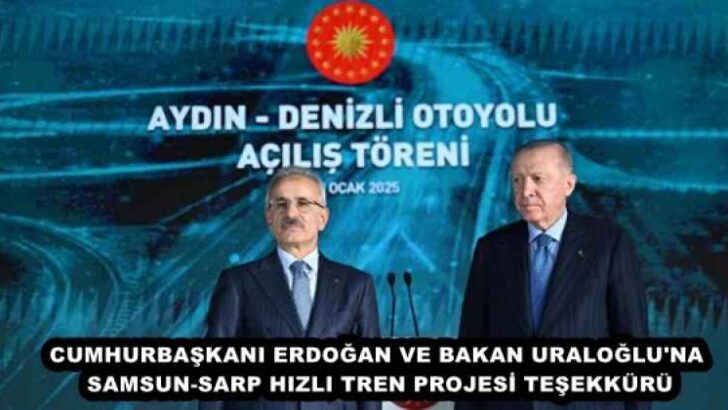 CUMHURBAŞKANI ERDOĞAN VE BAKAN URALOĞLU’NA SAMSUN-SARP HIZLI TREN PROJESİ TEŞEKKÜRÜ