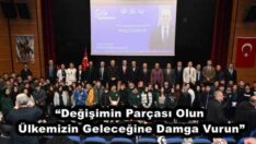 “Değişimin Parçası Olun, Ülkemizin Geleceğine Damga Vurun”