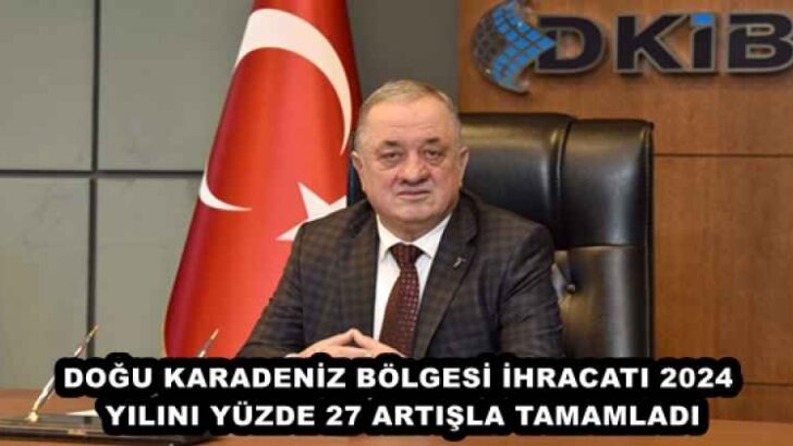 DOĞU KARADENİZ BÖLGESİ İHRACATI 2024 YILINI YÜZDE 27 ARTIŞLA TAMAMLADI