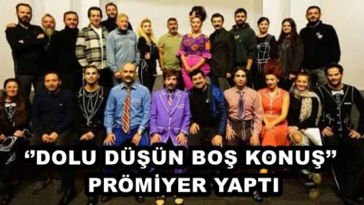 ‘’DOLU DÜŞÜN BOŞ KONUŞ’’ PRÖMİYER YAPTI