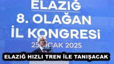 ELAZIĞ HIZLI TREN İLE TANIŞACAK