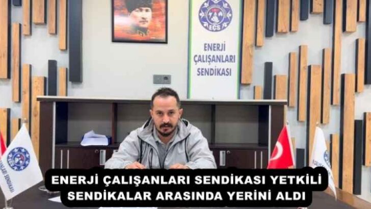 ENERJİ ÇALIŞANLARI SENDİKASI YETKİLİ SENDİKALAR ARASINDA YERİNİ ALDI