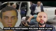 FETÖ’ CÜ KÖSTEBEK POLİSİN HAİN PLANI