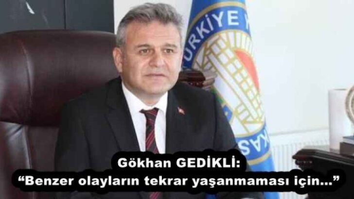 Gökhan GEDİKLİ: “Benzer olayların tekrar yaşanmaması için…”