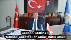 Gökhan GEDİKLİ: “Çalışan Gazeteciler Günü” kutlu olsun