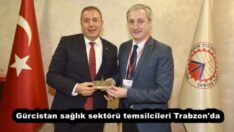Gürcistan sağlık sektörü temsilcileri Trabzon’da