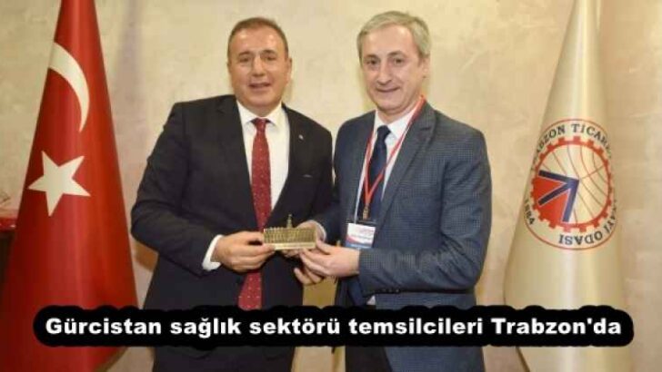 Gürcistan sağlık sektörü temsilcileri Trabzon’da