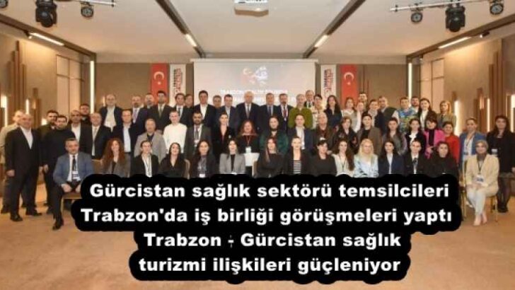Gürcistan sağlık sektörü temsilcileri Trabzon’da iş birliği görüşmeleri yaptı  Trabzon – Gürcistan sağlık turizmi ilişkileri güçleniyor