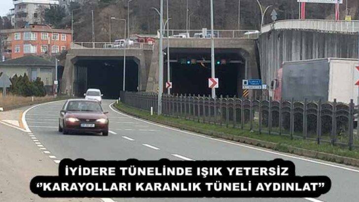 İYİDERE TÜNELİNDE IŞIK YETERSİZ  ‘’KARAYOLLARI KARANLIK TÜNELİ AYDINLAT’’