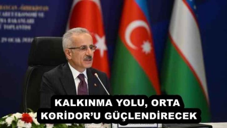 KALKINMA YOLU, ORTA KORİDOR’U GÜÇLENDİRECEK