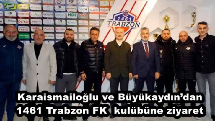 Karaismailoğlu ve Büyükaydın’dan 1461 Trabzon FK  kulübüne ziyaret