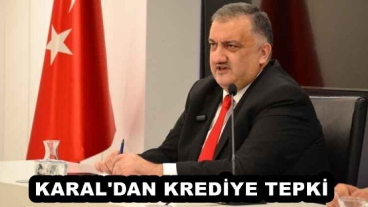 KARAL’DAN KREDİYE TEPKİ