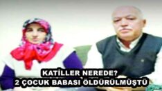 KATİLLER NEREDE? 2 ÇOCUK BABASI ÖLDÜRÜLMÜŞTÜ